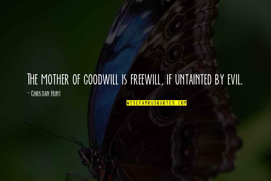 Evil Quotes Quotes By Christian Hunt: The mother of goodwill is freewill, if untainted