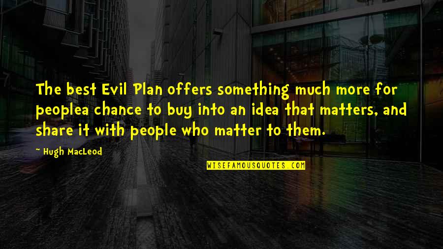 Evil Quotes Quotes By Hugh MacLeod: The best Evil Plan offers something much more