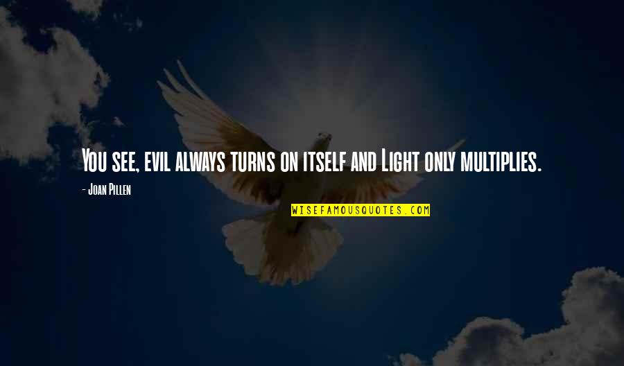 Evil Quotes Quotes By Joan Pillen: You see, evil always turns on itself and