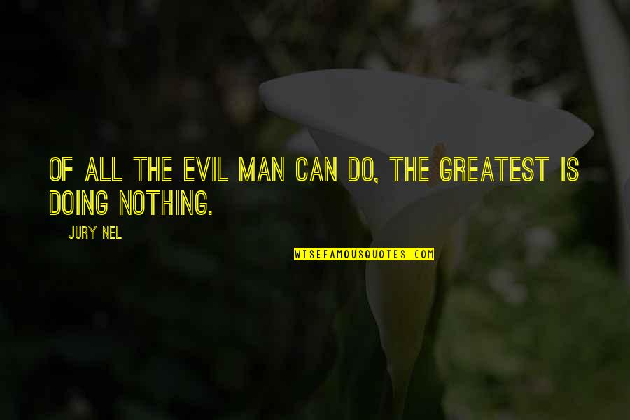Evil Quotes Quotes By Jury Nel: Of all the evil man can do, the