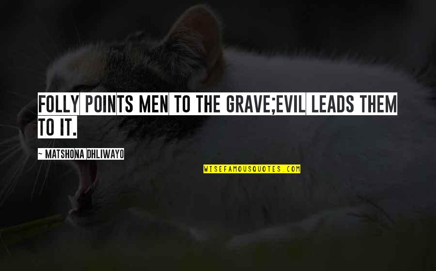 Evil Quotes Quotes By Matshona Dhliwayo: Folly points men to the grave;evil leads them