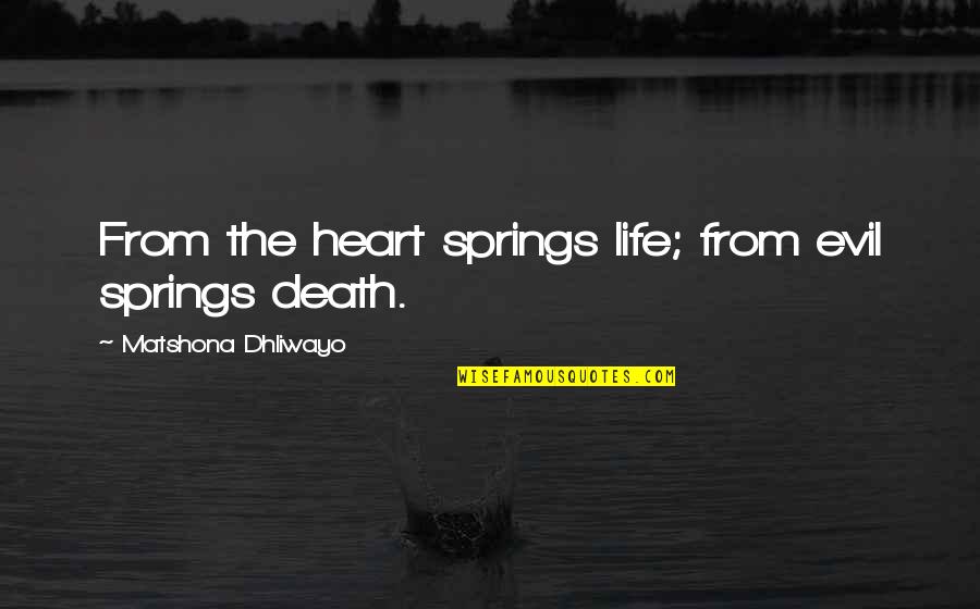 Evil Quotes Quotes By Matshona Dhliwayo: From the heart springs life; from evil springs