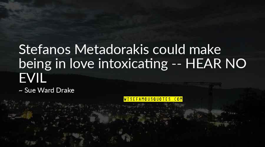 Evil Quotes Quotes By Sue Ward Drake: Stefanos Metadorakis could make being in love intoxicating