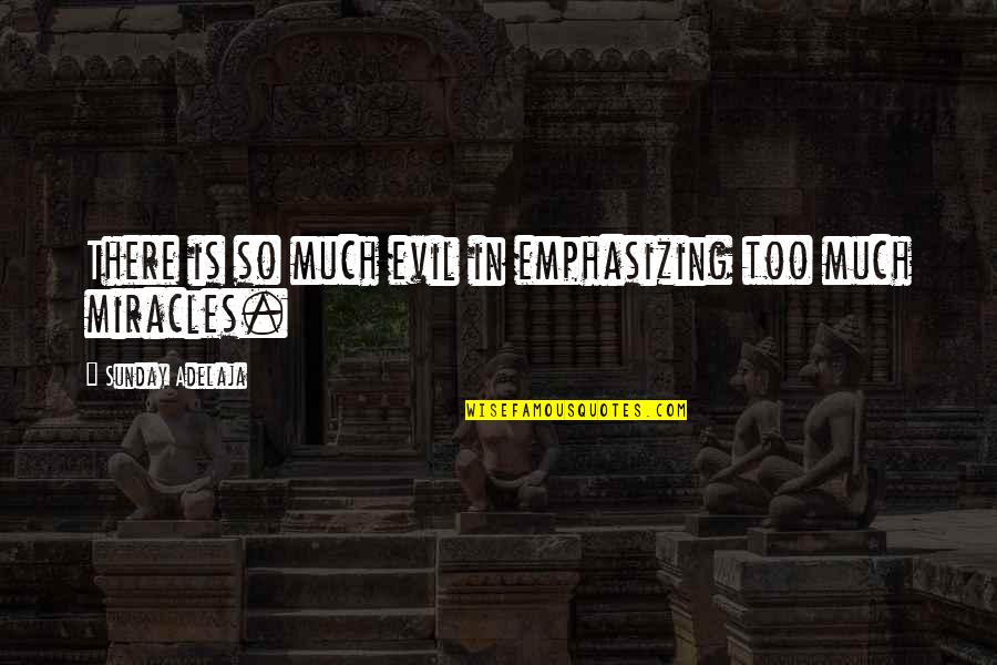 Evil Quotes Quotes By Sunday Adelaja: There is so much evil in emphasizing too