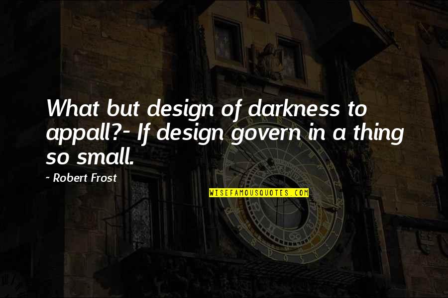 Evil Rulers Quotes By Robert Frost: What but design of darkness to appall?- If