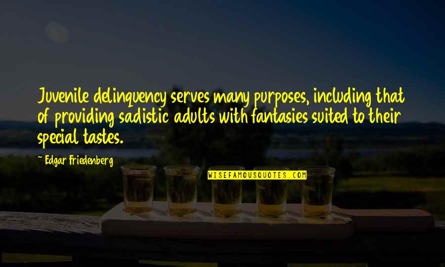 Evil Sadistic Quotes By Edgar Friedenberg: Juvenile delinquency serves many purposes, including that of Evil Sadistic Quotes By Edgar Friedenberg: Juvenile delinquency serves many purposes, including that of
