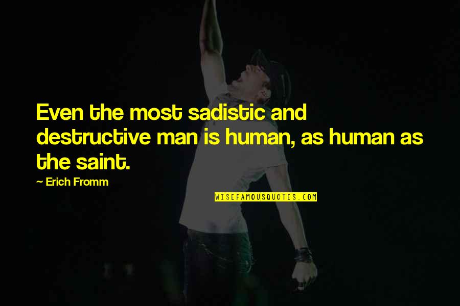 Evil Sadistic Quotes By Erich Fromm: Even the most sadistic and destructive man is