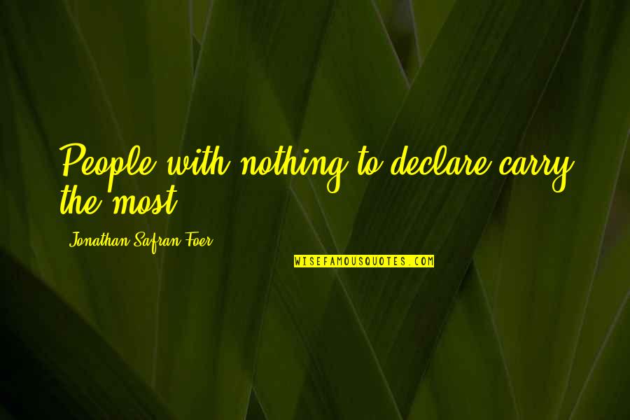 Evil Sadistic Quotes By Jonathan Safran Foer: People with nothing to declare carry the most. Evil Sadistic Quotes By Jonathan Safran Foer: People with nothing to declare carry the most.