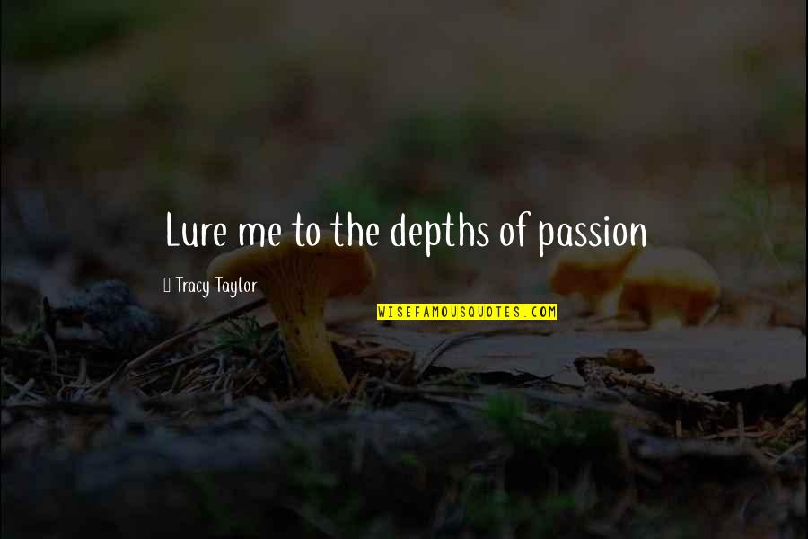 Evil Sadistic Quotes By Tracy Taylor: Lure me to the depths of passion Evil Sadistic Quotes By Tracy Taylor: Lure me to the depths of passion
