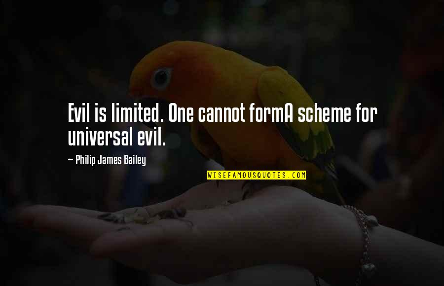 Evil Scheme Quotes By Philip James Bailey: Evil is limited. One cannot formA scheme for