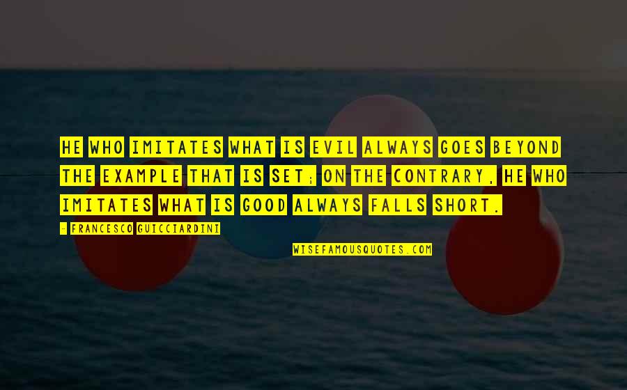 Evil Short Quotes By Francesco Guicciardini: He who imitates what is evil always goes