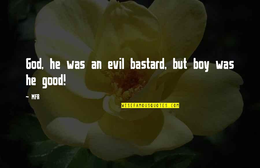 Evil Short Quotes By MFR: God, he was an evil bastard, but boy