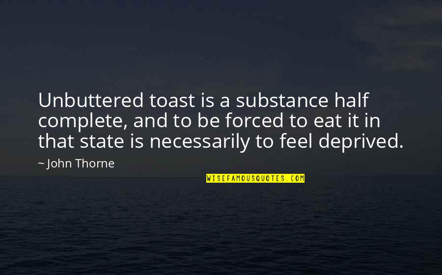 Evil Sinister Quotes By John Thorne: Unbuttered toast is a substance half complete, and