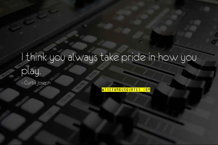 Evil Smirk Quotes By Curtis Joseph: I think you always take pride in how Evil Smirk Quotes By Curtis Joseph: I think you always take pride in how