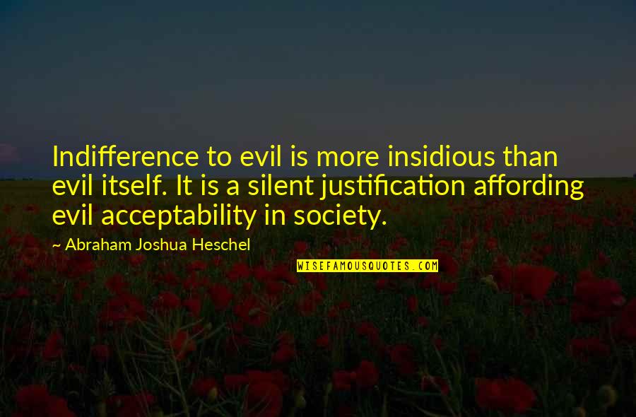 Evil Society Quotes By Abraham Joshua Heschel: Indifference to evil is more insidious than evil