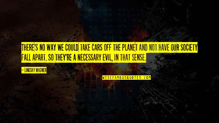 Evil Society Quotes By Lindsay Wagner: There's no way we could take cars off