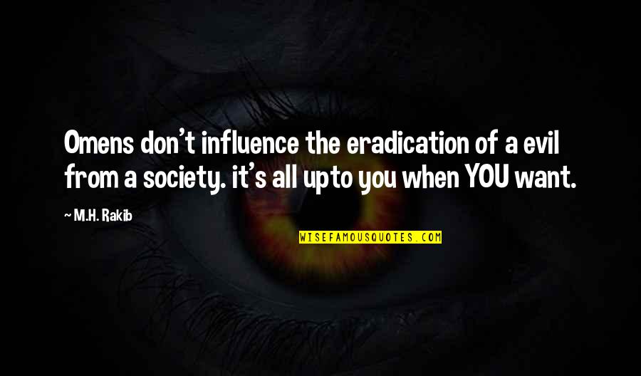 Evil Society Quotes By M.H. Rakib: Omens don't influence the eradication of a evil