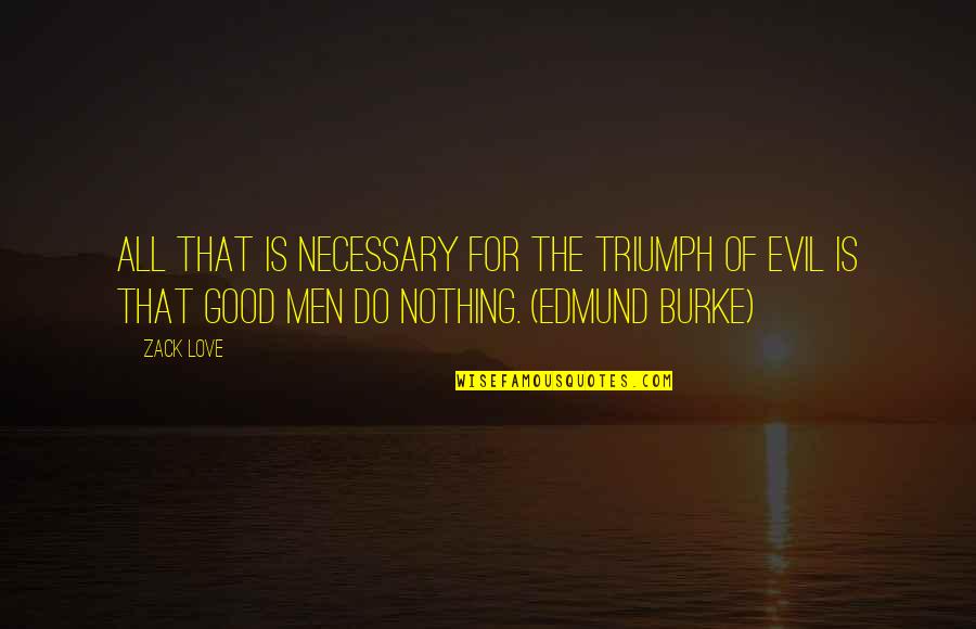 Evil Society Quotes By Zack Love: All that is necessary for the triumph of