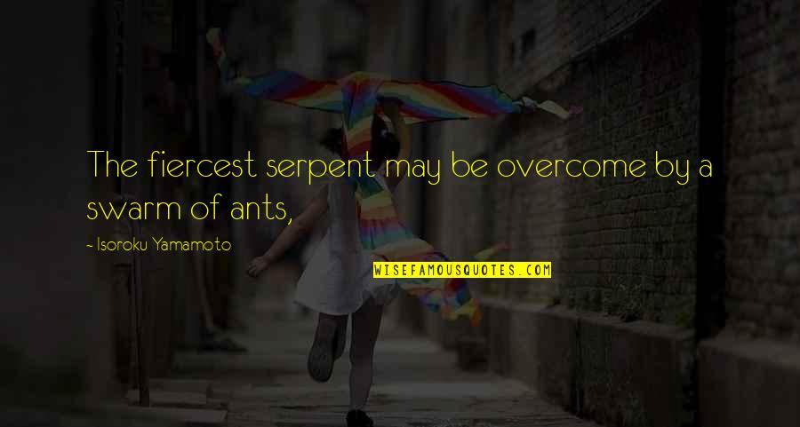 Evil Sociopathic Quotes By Isoroku Yamamoto: The fiercest serpent may be overcome by a