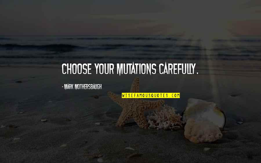 Evil Sociopathic Quotes By Mark Mothersbaugh: Choose your mutations carefully.