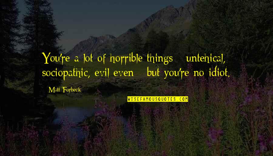 Evil Sociopathic Quotes By Matt Forbeck: You're a lot of horrible things - untehical,