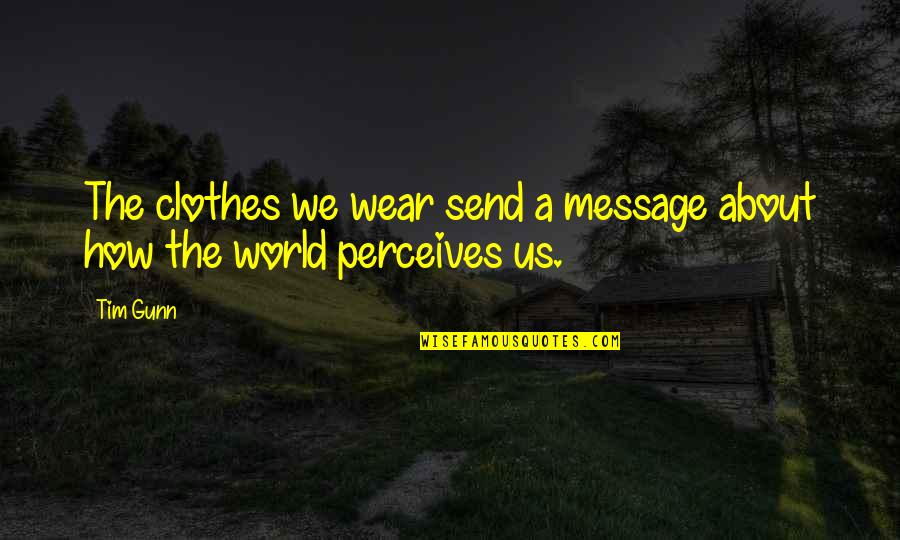 Evil Sociopathic Quotes By Tim Gunn: The clothes we wear send a message about