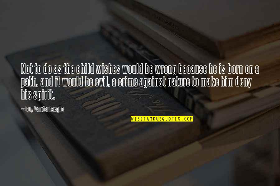 Evil Spirits Quotes By Guy Vanderhaeghe: Not to do as the child wishes would Evil Spirits Quotes By Guy Vanderhaeghe: Not to do as the child wishes would