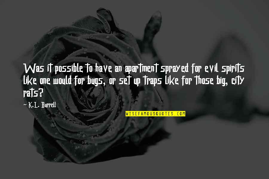 Evil Spirits Quotes By K.L. Burrell: Was it possible to have an apartment sprayed Evil Spirits Quotes By K.L. Burrell: Was it possible to have an apartment sprayed