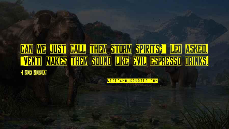 Evil Spirits Quotes By Rick Riordan: Can we just call them storm spirits?" Leo Evil Spirits Quotes By Rick Riordan: Can we just call them storm spirits?" Leo