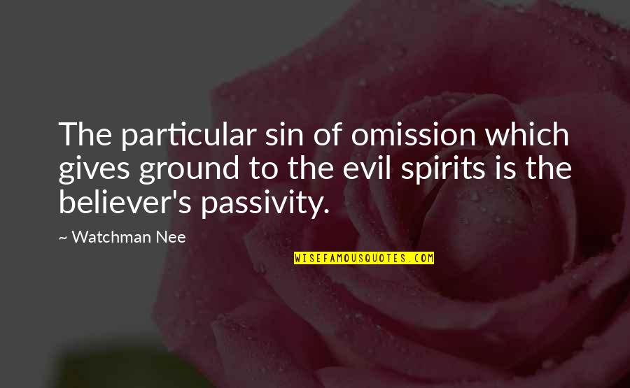 Evil Spirits Quotes By Watchman Nee: The particular sin of omission which gives ground Evil Spirits Quotes By Watchman Nee: The particular sin of omission which gives ground