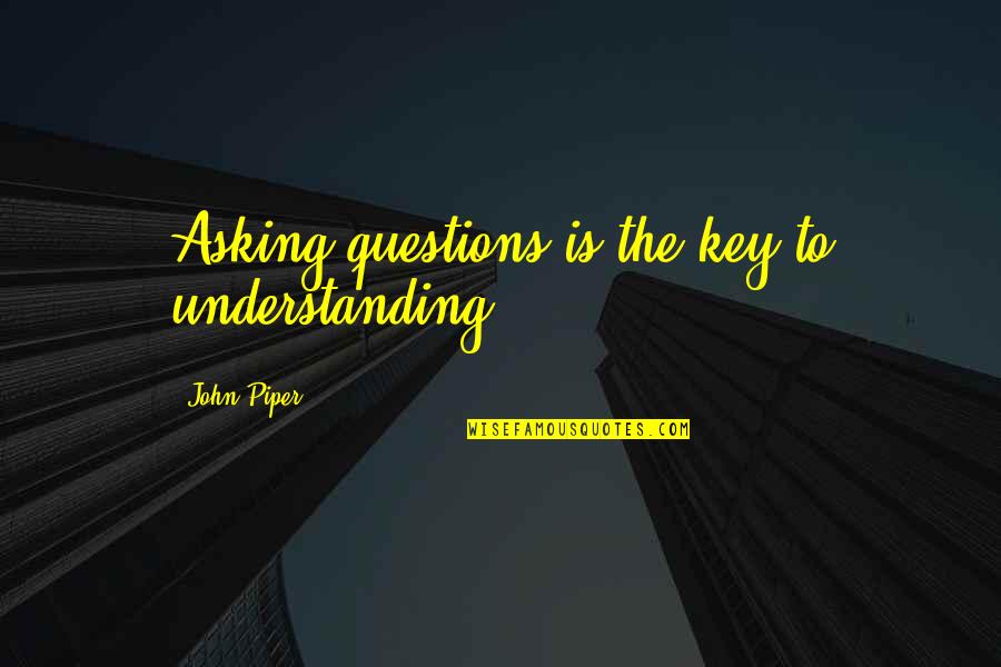 Evil Step Moms Quotes By John Piper: Asking questions is the key to understanding. Evil Step Moms Quotes By John Piper: Asking questions is the key to understanding.