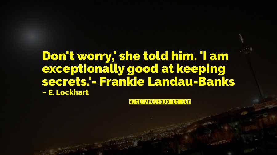 Evil Step Parents Quotes By E. Lockhart: Don't worry,' she told him. 'I am exceptionally Evil Step Parents Quotes By E. Lockhart: Don't worry,' she told him. 'I am exceptionally