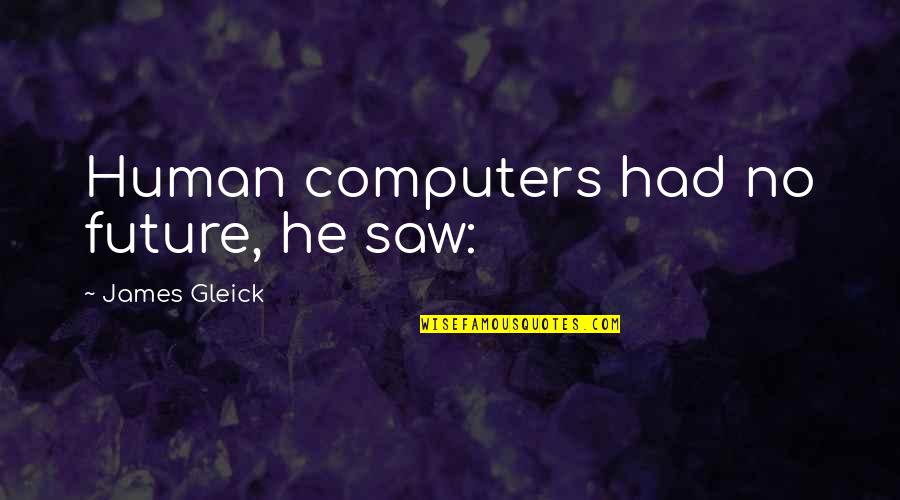 Evil Step Parents Quotes By James Gleick: Human computers had no future, he saw: Evil Step Parents Quotes By James Gleick: Human computers had no future, he saw: