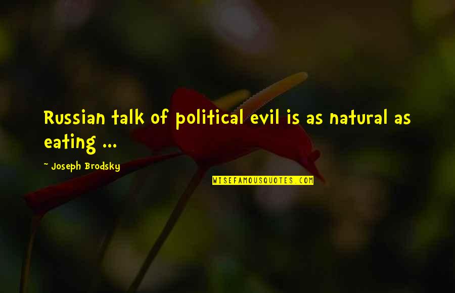 Evil Talk Quotes By Joseph Brodsky: Russian talk of political evil is as natural