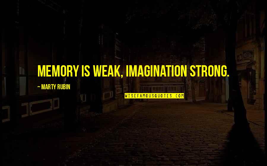Evil Talk Quotes By Marty Rubin: Memory is weak, imagination strong.
