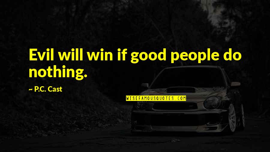 Evil Talk Quotes By P.C. Cast: Evil will win if good people do nothing.