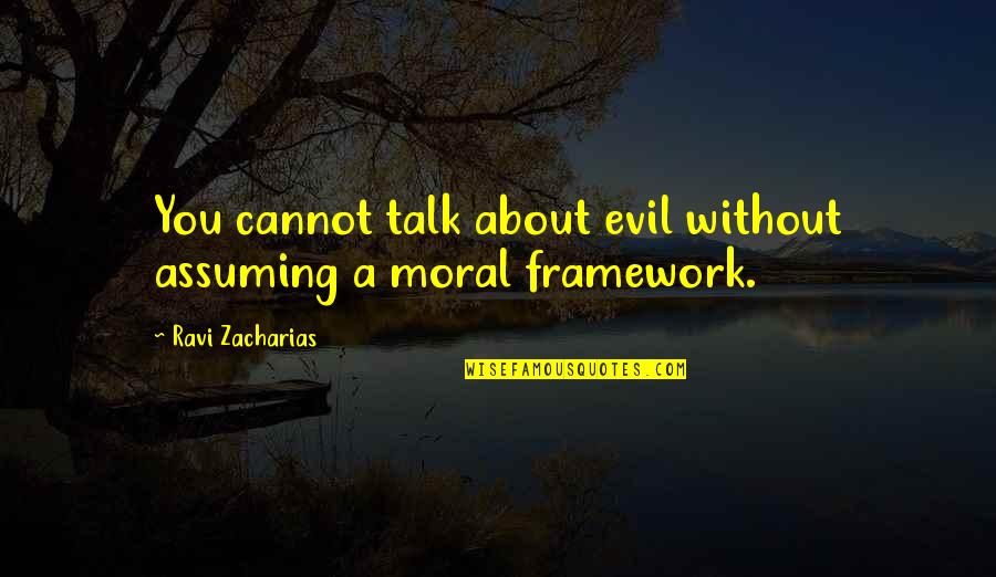 Evil Talk Quotes By Ravi Zacharias: You cannot talk about evil without assuming a
