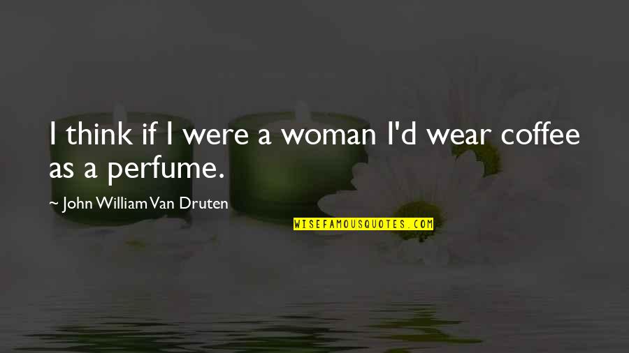 Evil The Show Quotes By John William Van Druten: I think if I were a woman I'd Evil The Show Quotes By John William Van Druten: I think if I were a woman I'd