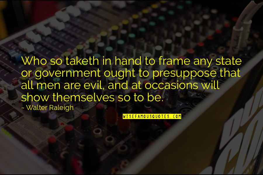 Evil The Show Quotes By Walter Raleigh: Who so taketh in hand to frame any Evil The Show Quotes By Walter Raleigh: Who so taketh in hand to frame any