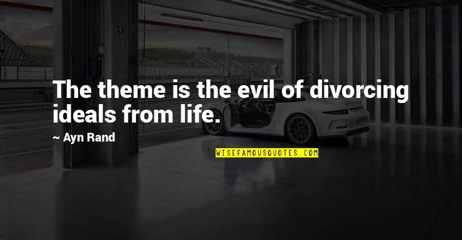 Evil Theme Quotes By Ayn Rand: The theme is the evil of divorcing ideals
