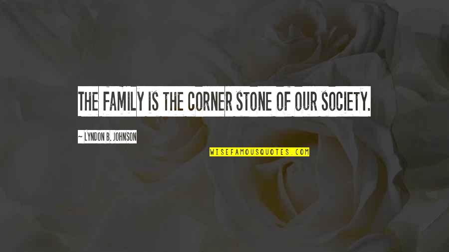 Evil Theme Quotes By Lyndon B. Johnson: The family is the corner stone of our