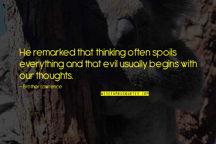 Evil Thinking Quotes By Brother Lawrence: He remarked that thinking often spoils everything and