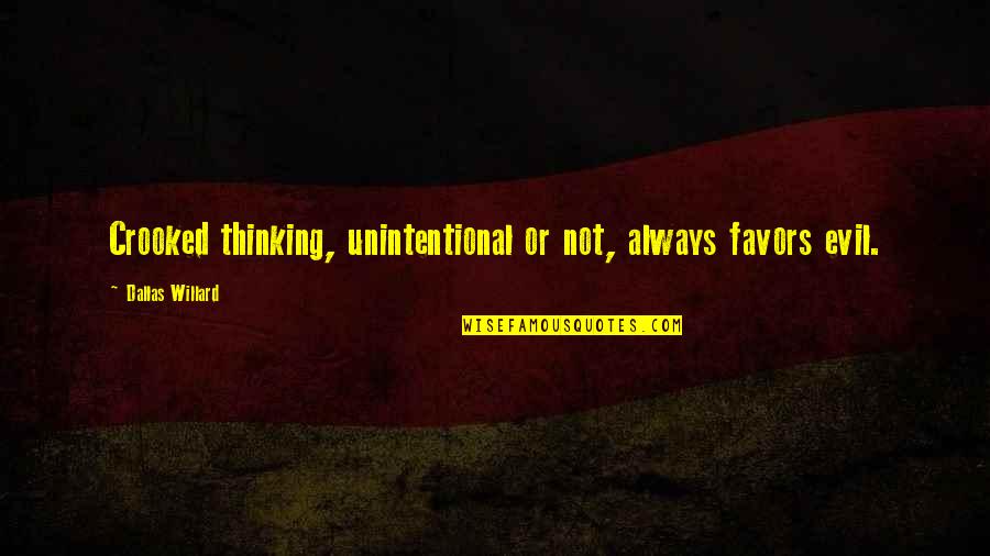 Evil Thinking Quotes By Dallas Willard: Crooked thinking, unintentional or not, always favors evil.