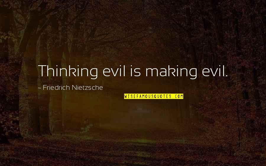 Evil Thinking Quotes By Friedrich Nietzsche: Thinking evil is making evil.