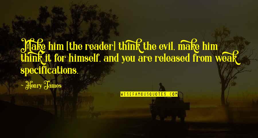 Evil Thinking Quotes By Henry James: Make him [the reader] think the evil, make
