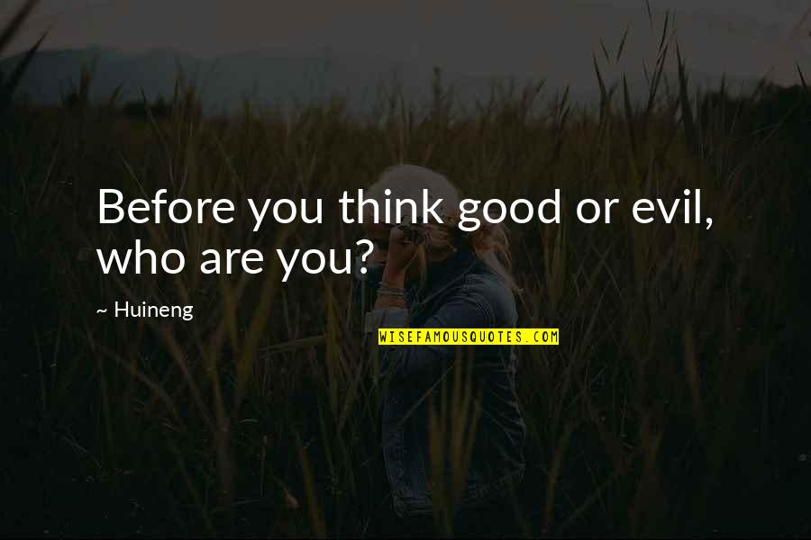Evil Thinking Quotes By Huineng: Before you think good or evil, who are