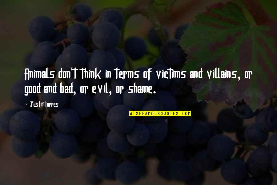 Evil Thinking Quotes By Justin Torres: Animals don't think in terms of victims and