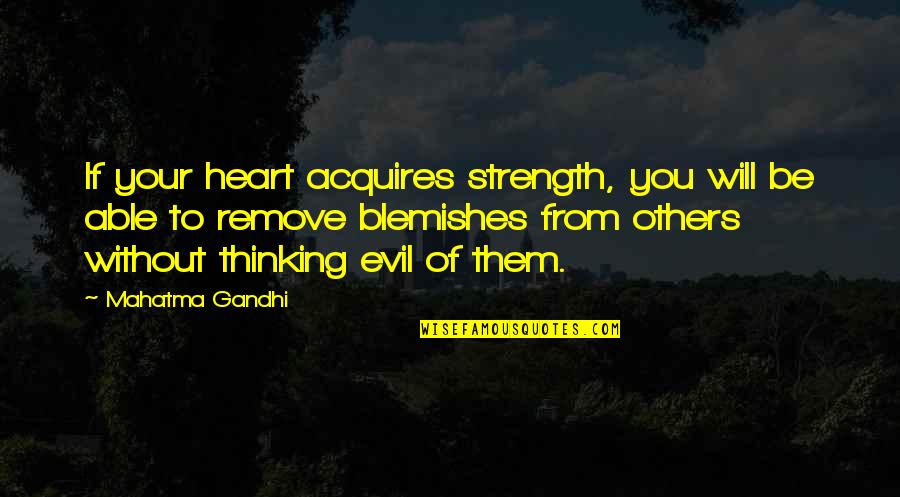 Evil Thinking Quotes By Mahatma Gandhi: If your heart acquires strength, you will be