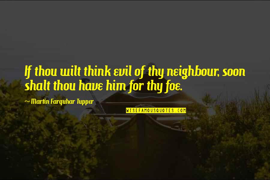 Evil Thinking Quotes By Martin Farquhar Tupper: If thou wilt think evil of thy neighbour,