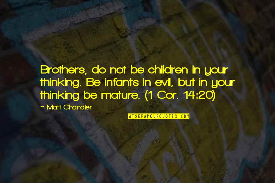 Evil Thinking Quotes By Matt Chandler: Brothers, do not be children in your thinking.